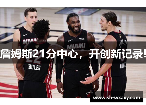 詹姆斯21分中心，开创新记录!